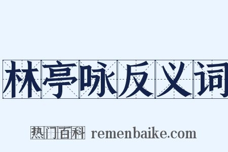 林亭咏反义词是什么意思的图片